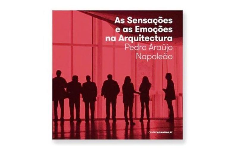 Raias Poéticas, 7ª ed – 2018 | As Sensações e as Emoções na Arquitectura, de Pedro Araújo Napoleão. Lançamento do livro será efetuado na sessão de abertura das Raias 2018
